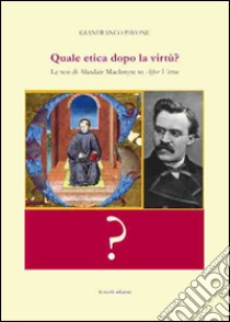 Quale etica dopo la virtù? Le tesi di Alasdair MacIntyre in After virtue libro di Pavone Gianfranco