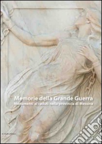 Memorie della grande guerra. Monumenti ai caduti nella provincia di Messina libro di Giacobbe L. (cur.)