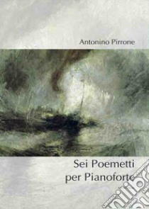 Sei poemetti per pianoforte libro di Pirrone Antonino