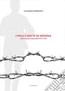 I figli caduti di Messina nella Grande guerra del 1915-1918 libro di Panebianco Guglielmo