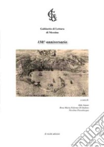 Gabinetto di lettura di Messina. Centocinquantesimo anniversario libro di Amato A. (cur.); Palermo Di Stefano R. M. (cur.); Passalacqua N. (cur.)