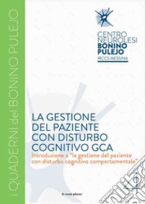 La gestione del paziente con disturbo cognitivo GCA. Introduzione a «la gestione del paziente con disturbo cognitivo comportamentale» libro di De Luca Rosaria; Russo Margherita; Trinchera Antonella; Aliquò A. (cur.)