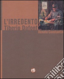 L'irredento. Tiberio Dafont libro di Constantini Renato