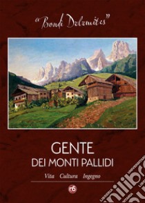 Bondì Dolomites. Gente dei Monti Pallidi. Vita, cultura, ingegno. Ediz. illustrata libro