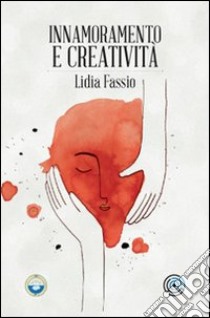 Innamoramento e creatività libro di Fassio Lidia