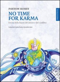 No time for karma. Uscire dalla ruota del dolore e del conflitto libro di Paxton Robey