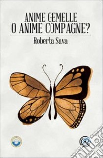 Anime Gemelle o Anime Compagne? Istruzioni di volo per cercatori d'amore libro di Sava Roberta