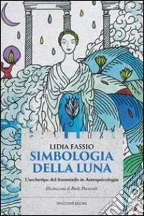 Simbologia della luna. L'archetipo del femminile in astropsicologia libro di Fassio Lidia