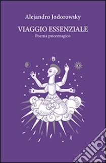 Viaggio essenziale. Poema psicomagico libro di Jodorowsky Alejandro