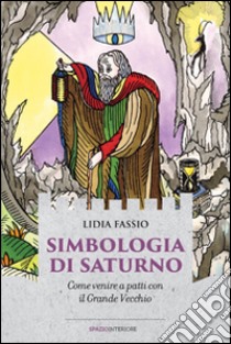 Simbologia di Saturno. Come venire a patti con il grande vecchio libro di Fassio Lidia