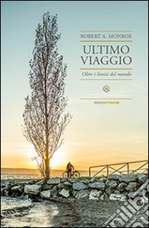 Ultimo viaggio. Oltre i limiti del mondo libro di Monroe Robert A.