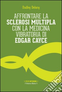 Affrontare la sclerosi multipla con la medicina vibratoria di Edgar Cyace libro di Delany Dudley