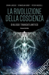 La rivoluzione della coscienza. Dialogo transatlantico libro di Laszlo Ervin; Grof Stanislav; Russell Peter