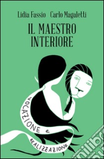 Il maestro interiore. Innamoramento e creatività. Maestri di se stessi libro di Fassio Lidia; Magaletti Carlo