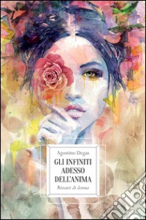 Gli infiniti adesso dell'anima. Ritratti di donna libro di Degas Agostino