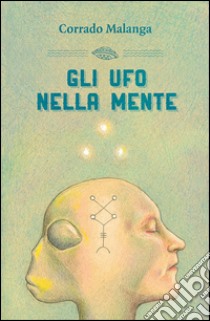 Gli Ufo nella mente libro di Malanga Corrado