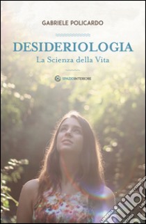 Desideriologia. La scienza della vita libro di Policardo Gabriele