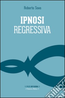 Ipnosi regressiva. Il viaggio esplorativo libro di Sava Roberta