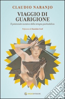 Viaggio di guarigione. Il potenziale della terapia psichedelica libro di Naranjo Claudio