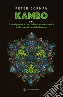 Kambo. Il prodigioso vaccino della rana amazzonica e altre medicine della foresta libro di Gorman Peter
