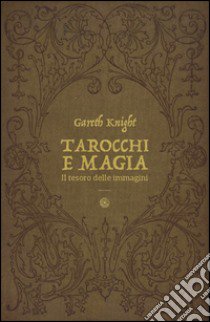 Tarocchi e magia. Il tesoro nascosto nelle immagini libro di Knight Gareth