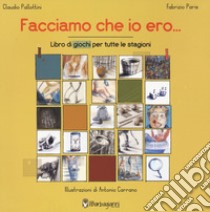 Facciamo che io ero... Libro dei giochi per tutte le stagioni. Ediz. a colori libro di Pallottini Claudio; Paris Fabrizio