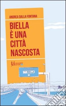 Biella è una città nascosta libro di Dalla Fontana Andrea