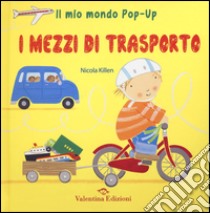 I mezzi di trasporto. Il mio mondo pop-up. Ediz. illustrata libro di Killen Nicola