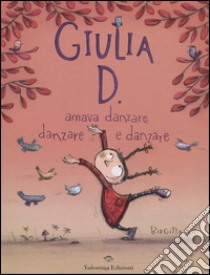 Giulia D. amava danzare, danzare e danzare. Ediz. illustrata libro di Sif Birgitta