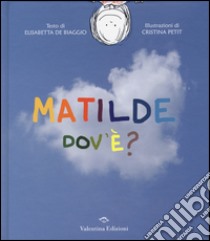 Matilde dov'è? libro di De Biaggio Elisabetta; Petit Cristina