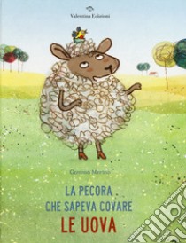 La pecora che sapeva covare le uova. Ediz. a colori libro di Merino Gemma