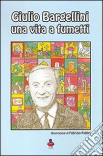 Giulio Bargellini una vita a fumetti libro di Fabbri Fabrizio