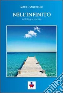 Nell'infinito. Antologia poetica libro di Sandrolini Mariel