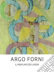 Argo Forni. Il profumo dei limoni libro di D'Adamo Carlo