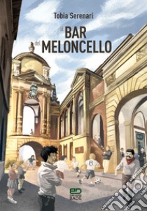 Al bar del meloncello libro di Serenari Tobia