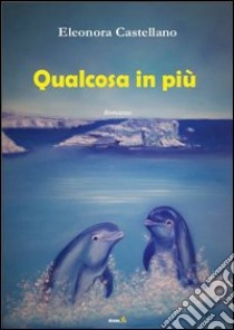 Qualcosa in più libro di Castellano Eleonora