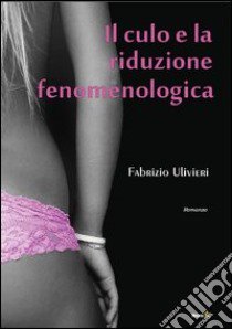 Il culo e la riduzione fenomenologica libro di Ulivieri Fabrizio