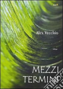 Mezzi termini libro di Vecchio Alex