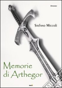 Memorie di Arthegor libro di Miccoli Stefano