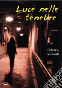 Luce nelle tenebre libro di Gherardi Federica