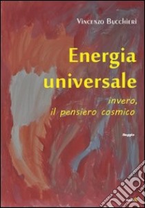 Energia universale (invero, il pensiero cosmico) libro di Bucchieri Vincenzo