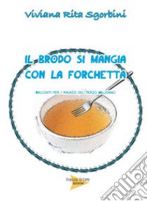 Il brodo si mangia con la forchetta libro di Sgorbini Viviana Rita