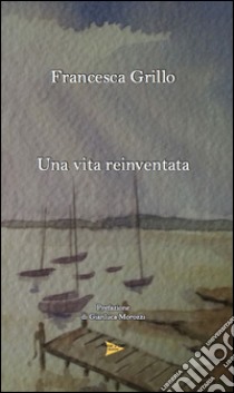 Una vita reinventata libro di Grillo Francesca