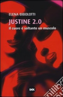 Justine 2.0. Il cuore è soltanto un muscolo libro di Bibolotti Elena