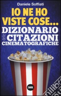 Io ne ho viste cose... Dizionario delle citazioni cinematografiche libro di Soffiati Daniele