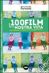 I 100 film della nostra vita libro di Farinotti Rossella; Farinotti Pino