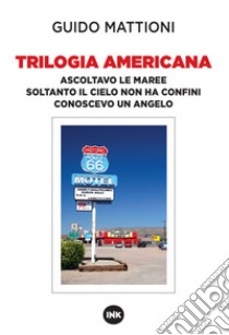 Trilogia americana. Ascoltavo le maree-Soltanto il cielo non ha confini-Conoscevo un angelo libro di Mattioni Guido