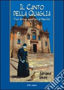 Il canto della quaglia. Predi Antiogu arrettori de Masuddas libro di Siuni Adriano