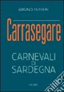 Carrasegare. Carnevali di Sardegna libro di Cuccuru Lorenzo