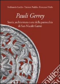 Pauli Gerrey. Storia, architettura e arte della parrocchia di San Nicolò Gerrei libro di Loddo Ferdinando; Puddu Terenzio; Virdis Francesco